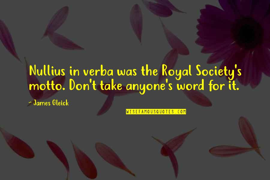 Ex Posting Bitter Quotes By James Gleick: Nullius in verba was the Royal Society's motto.