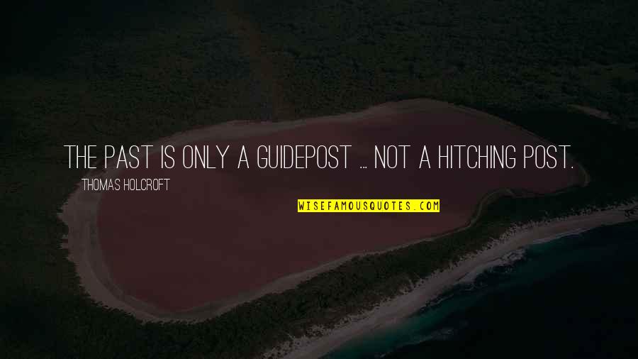 Ex Posts Quotes By Thomas Holcroft: The past is only a guidepost ... not Ex Posts Quotes By Thomas Holcroft: The past is only a guidepost ... not