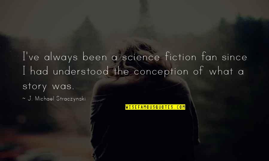 Ex Priest Stories Quotes By J. Michael Straczynski: I've always been a science fiction fan since Ex Priest Stories Quotes By J. Michael Straczynski: I've always been a science fiction fan since