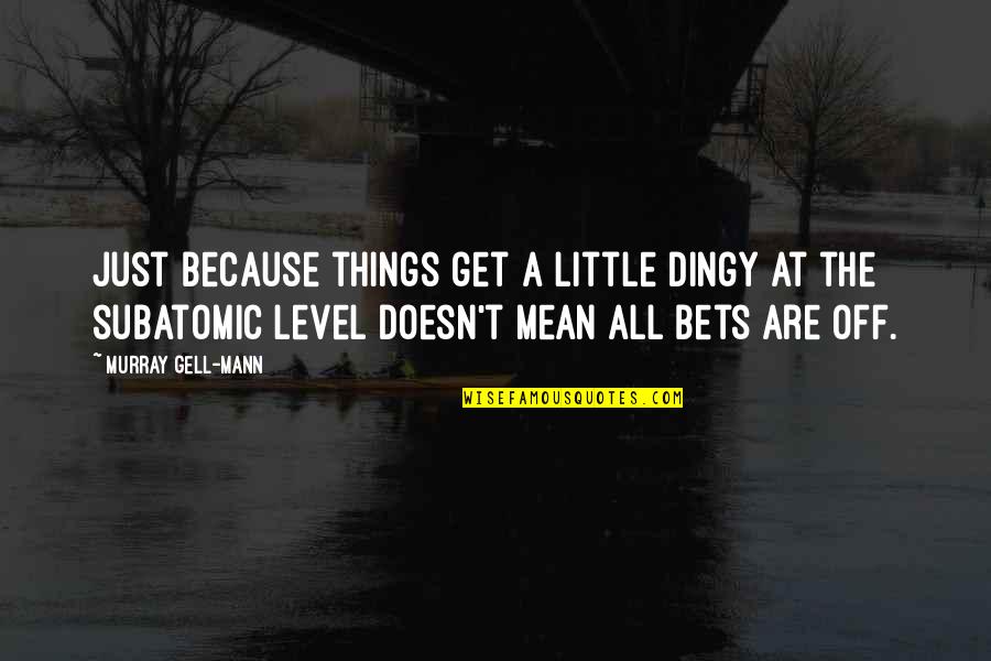 Ex Priest Stories Quotes By Murray Gell-Mann: Just because things get a little dingy at Ex Priest Stories Quotes By Murray Gell-Mann: Just because things get a little dingy at