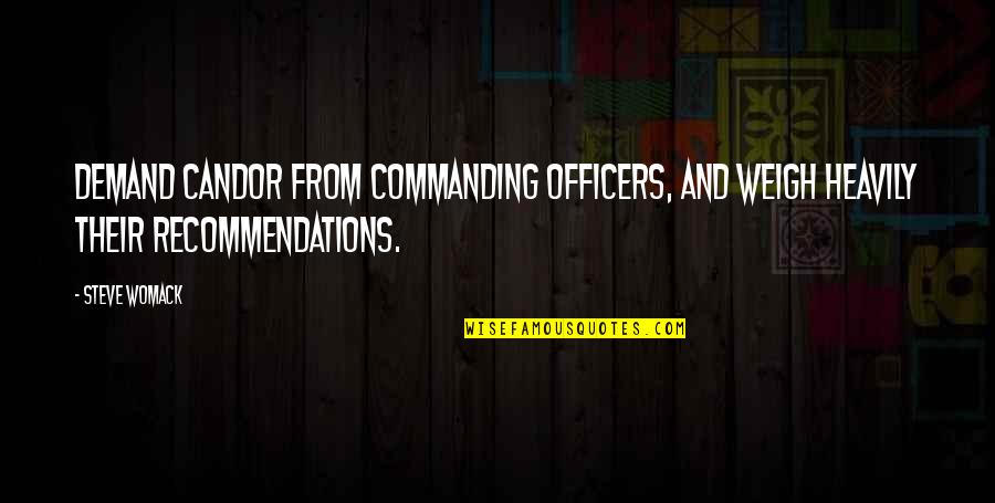 Ex Priest Stories Quotes By Steve Womack: Demand candor from commanding officers, and weigh heavily