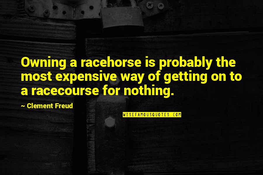 Ex Racehorse Quotes By Clement Freud: Owning a racehorse is probably the most expensive