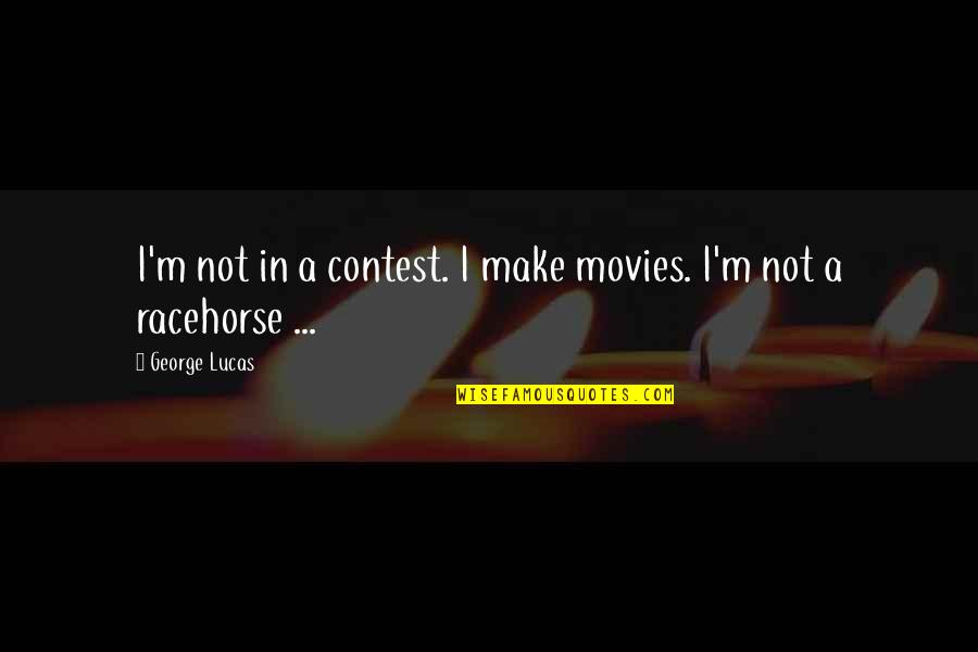 Ex Racehorse Quotes By George Lucas: I'm not in a contest. I make movies.