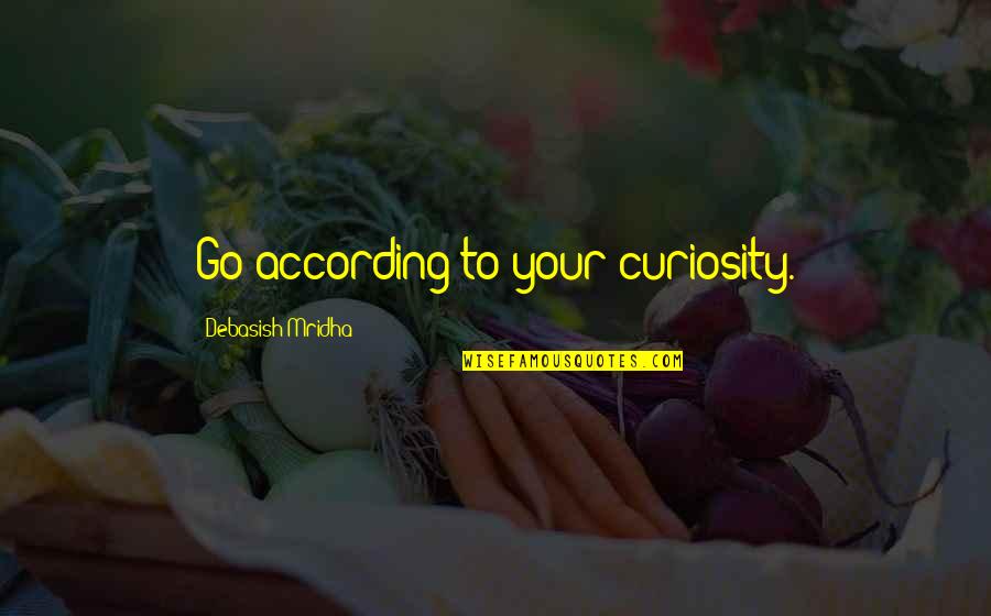 Ex Rcito De Terracota Quotes By Debasish Mridha: Go according to your curiosity. Ex Rcito De Terracota Quotes By Debasish Mridha: Go according to your curiosity.