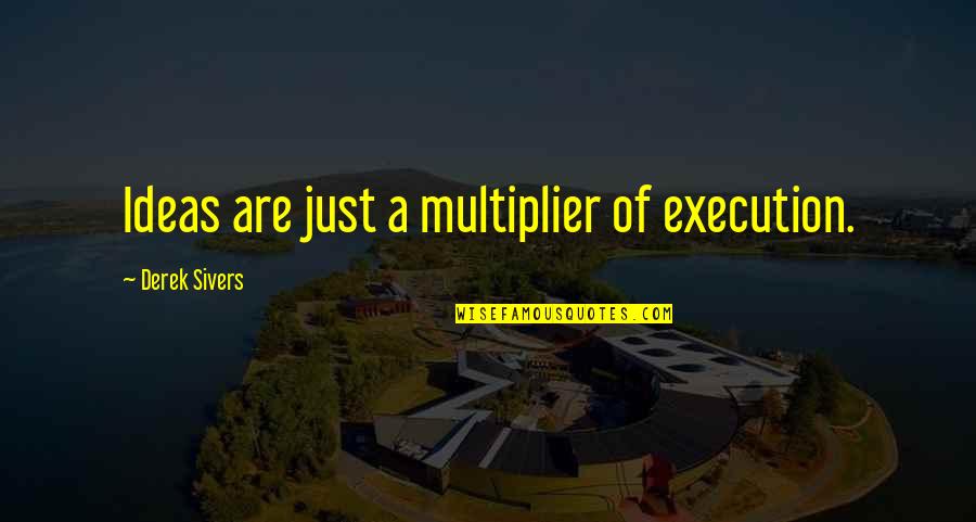 Ex Rcito De Terracota Quotes By Derek Sivers: Ideas are just a multiplier of execution. Ex Rcito De Terracota Quotes By Derek Sivers: Ideas are just a multiplier of execution.