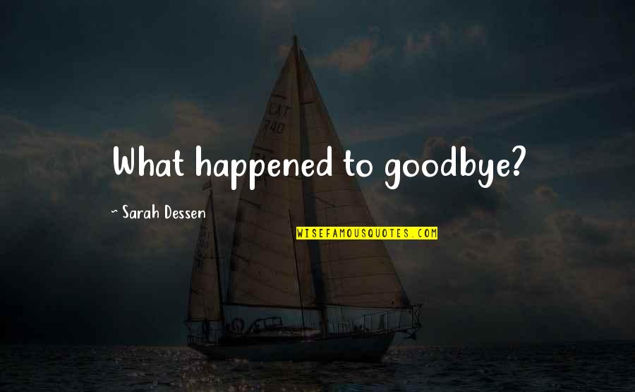 Ex Rcito De Terracota Quotes By Sarah Dessen: What happened to goodbye? Ex Rcito De Terracota Quotes By Sarah Dessen: What happened to goodbye?