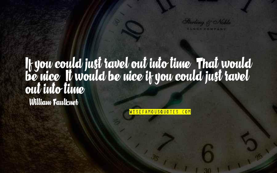 Ex Schoolmate Quotes By William Faulkner: If you could just ravel out into time. Ex Schoolmate Quotes By William Faulkner: If you could just ravel out into time.