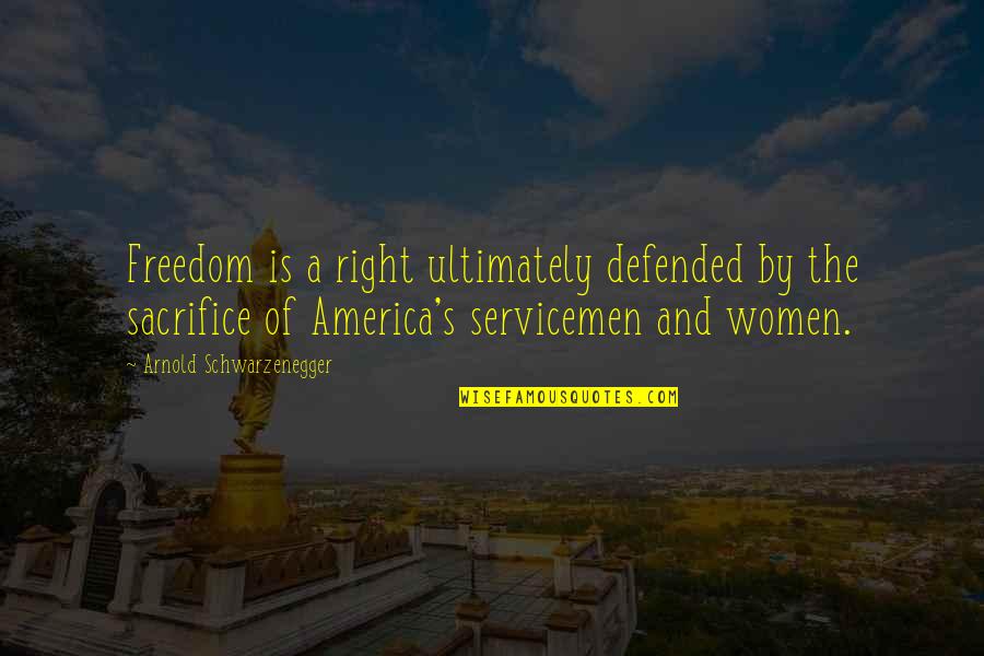 Ex Servicemen Quotes By Arnold Schwarzenegger: Freedom is a right ultimately defended by the