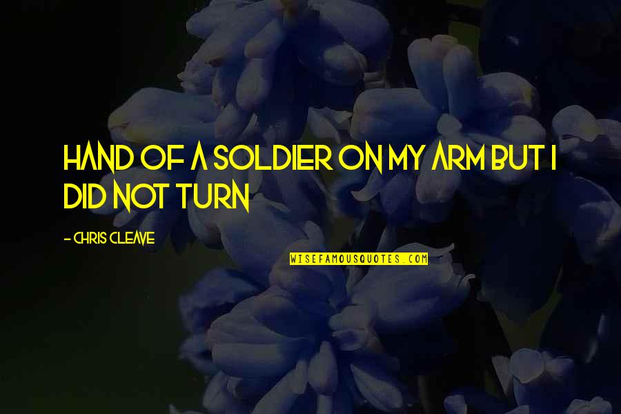 Ex Soldier Quotes By Chris Cleave: hand of a soldier on my arm but