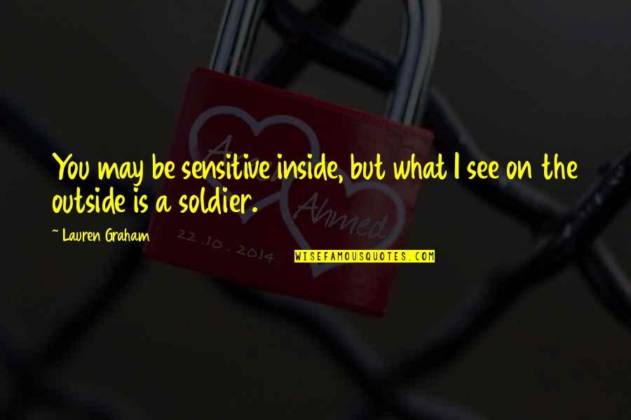 Ex Soldier Quotes By Lauren Graham: You may be sensitive inside, but what I