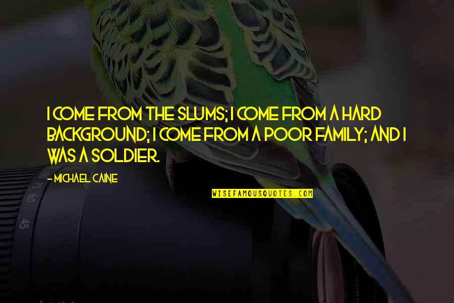 Ex Soldier Quotes By Michael Caine: I come from the slums; I come from