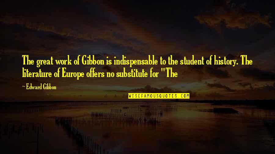 Ex Student Quotes By Edward Gibbon: The great work of Gibbon is indispensable to