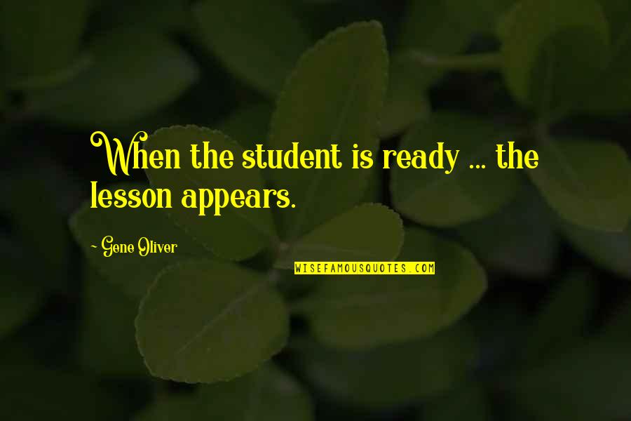 Ex Student Quotes By Gene Oliver: When the student is ready ... the lesson