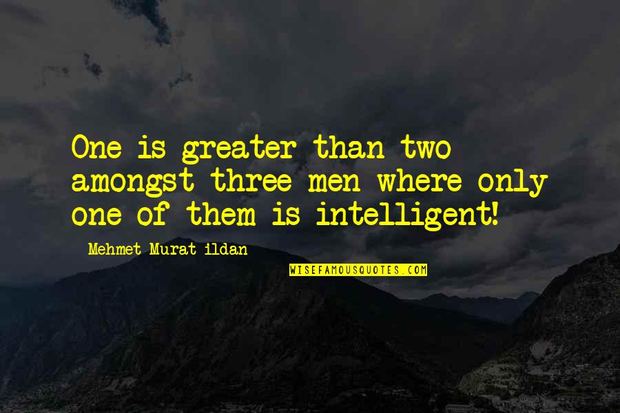 Ex Vriendin Quotes By Mehmet Murat Ildan: One is greater than two amongst three men