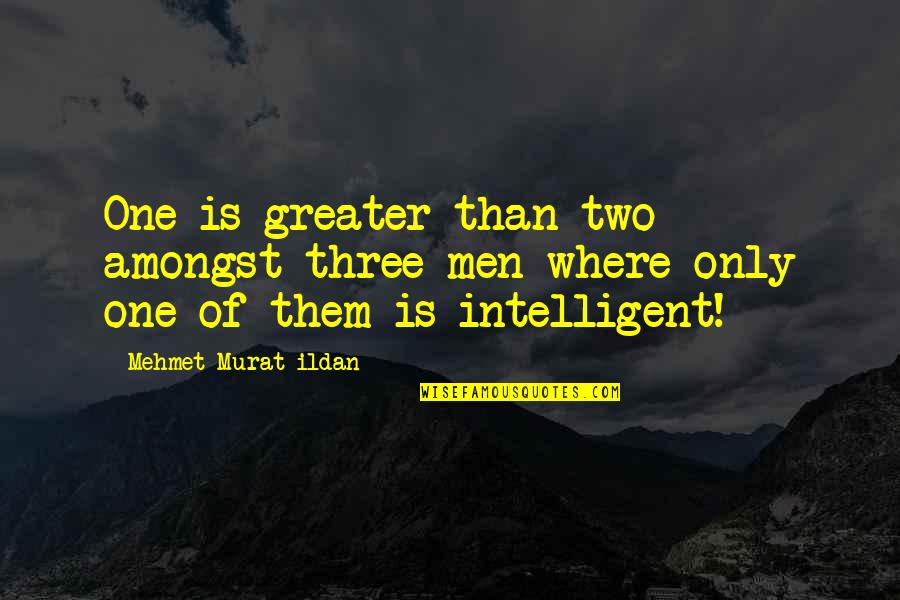 Ex Vriendin Quotes By Mehmet Murat Ildan: One is greater than two amongst three men Ex Vriendin Quotes By Mehmet Murat Ildan: One is greater than two amongst three men