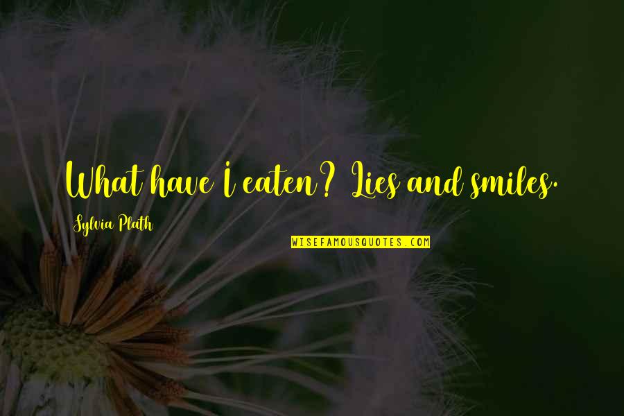 Ex Vriendin Quotes By Sylvia Plath: What have I eaten? Lies and smiles.