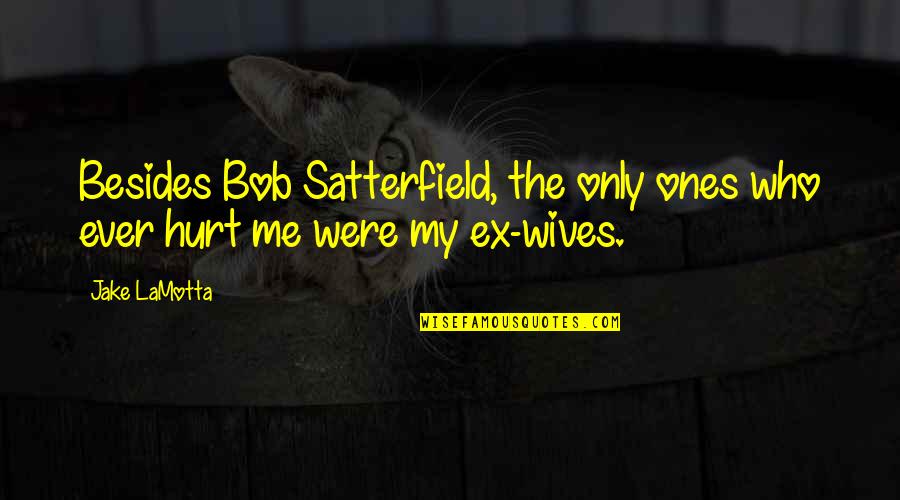 Ex Wife Quotes By Jake LaMotta: Besides Bob Satterfield, the only ones who ever