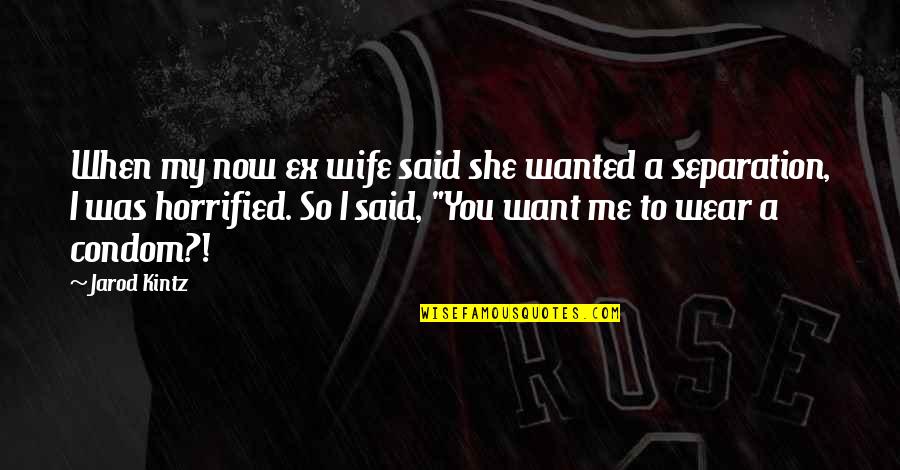 Ex Wife Quotes By Jarod Kintz: When my now ex wife said she wanted