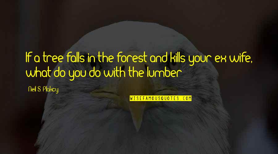 Ex Wife Quotes By Neil S. Plakcy: If a tree falls in the forest and