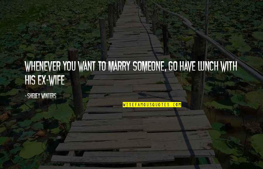 Ex Wife Quotes By Shelley Winters: Whenever you want to marry someone, go have