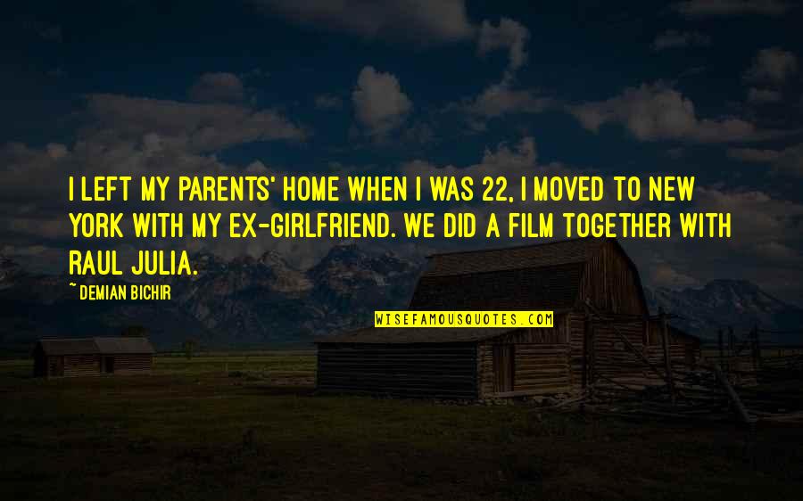 Ex With New Girlfriend Quotes By Demian Bichir: I left my parents' home when I was
