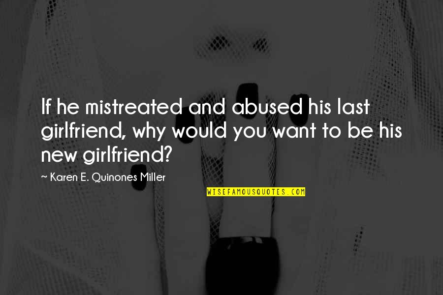 Ex With New Girlfriend Quotes By Karen E. Quinones Miller: If he mistreated and abused his last girlfriend,