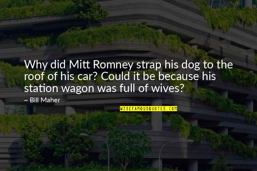 Ex Wives Quotes By Bill Maher: Why did Mitt Romney strap his dog to