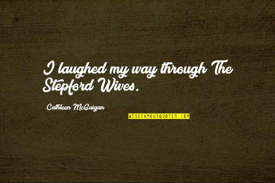 Ex Wives Quotes By Cathleen McGuigan: I laughed my way through The Stepford Wives.