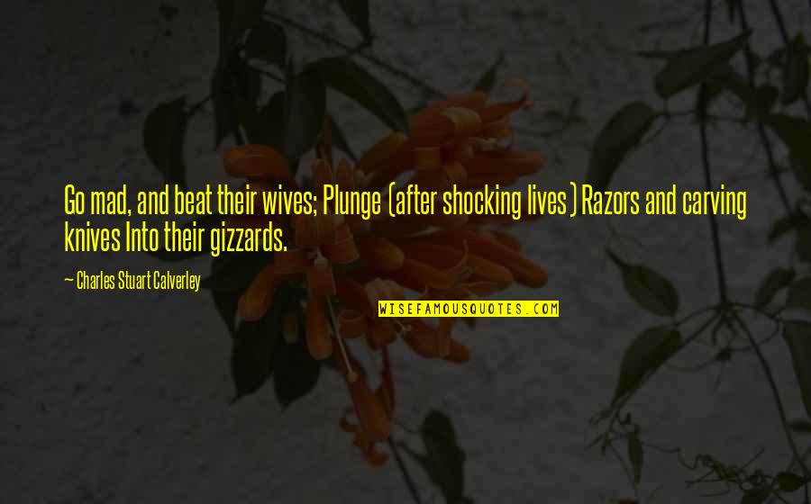 Ex Wives Quotes By Charles Stuart Calverley: Go mad, and beat their wives; Plunge (after