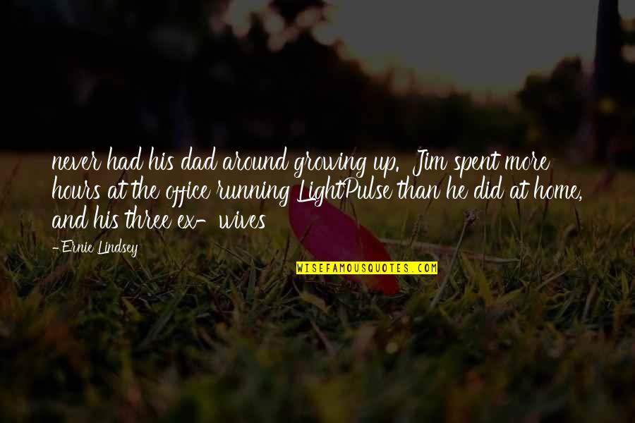 Ex Wives Quotes By Ernie Lindsey: never had his dad around growing up. Jim
