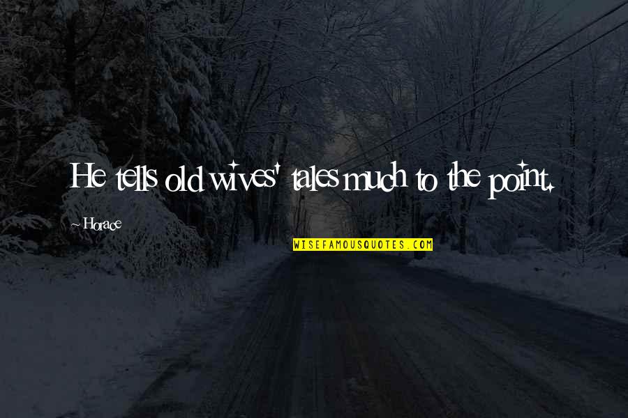 Ex Wives Quotes By Horace: He tells old wives' tales much to the