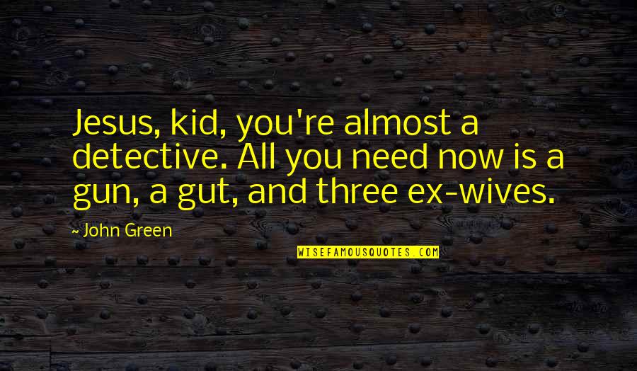 Ex Wives Quotes By John Green: Jesus, kid, you're almost a detective. All you