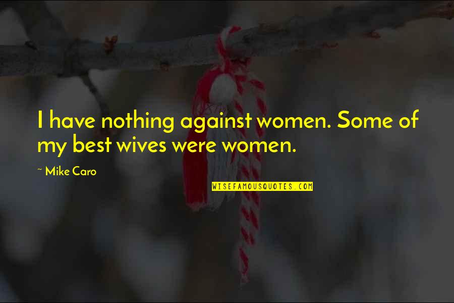 Ex Wives Quotes By Mike Caro: I have nothing against women. Some of my
