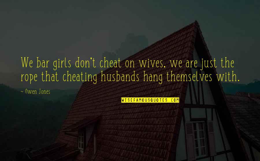 Ex Wives Quotes By Owen Jones: We bar girls don't cheat on wives, we