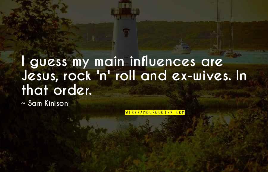 Ex Wives Quotes By Sam Kinison: I guess my main influences are Jesus, rock