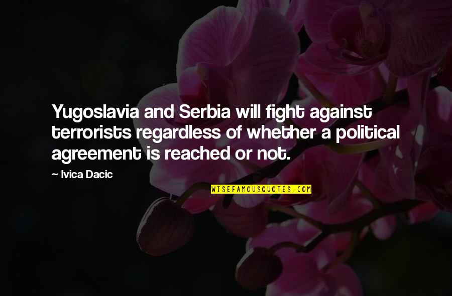 Ex Yugoslavia Quotes By Ivica Dacic: Yugoslavia and Serbia will fight against terrorists regardless Ex Yugoslavia Quotes By Ivica Dacic: Yugoslavia and Serbia will fight against terrorists regardless