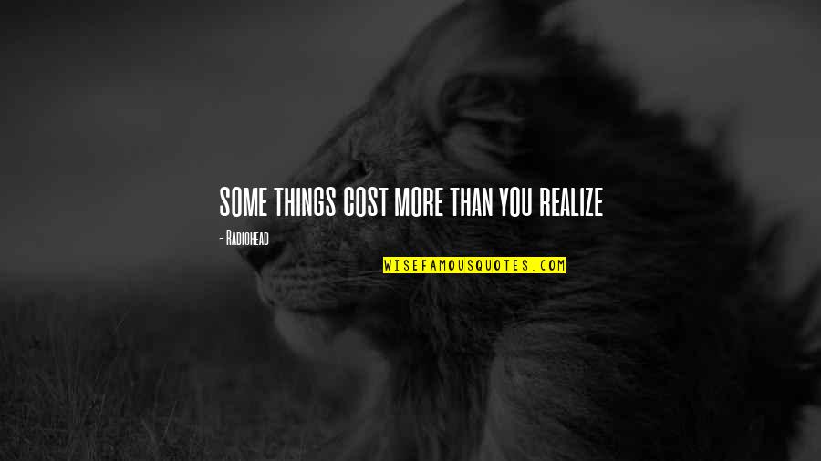 Ex Yugoslavia Quotes By Radiohead: some things cost more than you realize Ex Yugoslavia Quotes By Radiohead: some things cost more than you realize