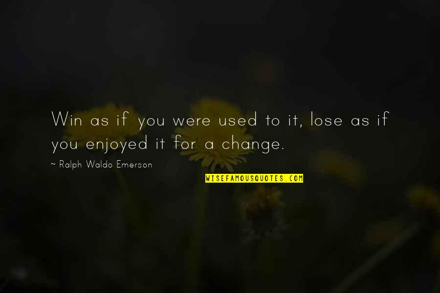 Exacerbado Sinonimo Quotes By Ralph Waldo Emerson: Win as if you were used to it, Exacerbado Sinonimo Quotes By Ralph Waldo Emerson: Win as if you were used to it,