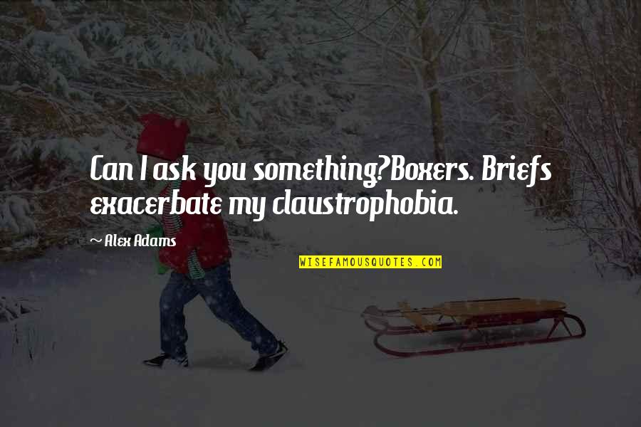 Exacerbate Quotes By Alex Adams: Can I ask you something?Boxers. Briefs exacerbate my