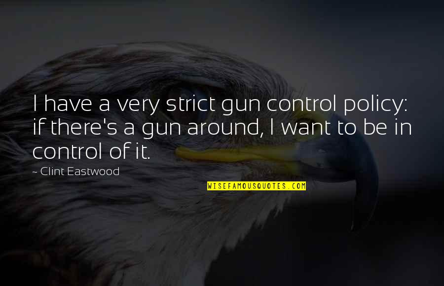 Exacerbated Symptoms Quotes By Clint Eastwood: I have a very strict gun control policy: Exacerbated Symptoms Quotes By Clint Eastwood: I have a very strict gun control policy: