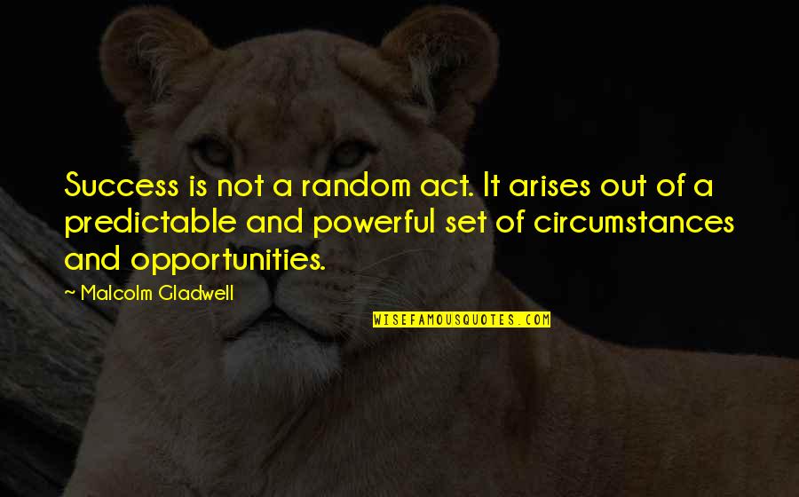 Exacerbated Symptoms Quotes By Malcolm Gladwell: Success is not a random act. It arises Exacerbated Symptoms Quotes By Malcolm Gladwell: Success is not a random act. It arises