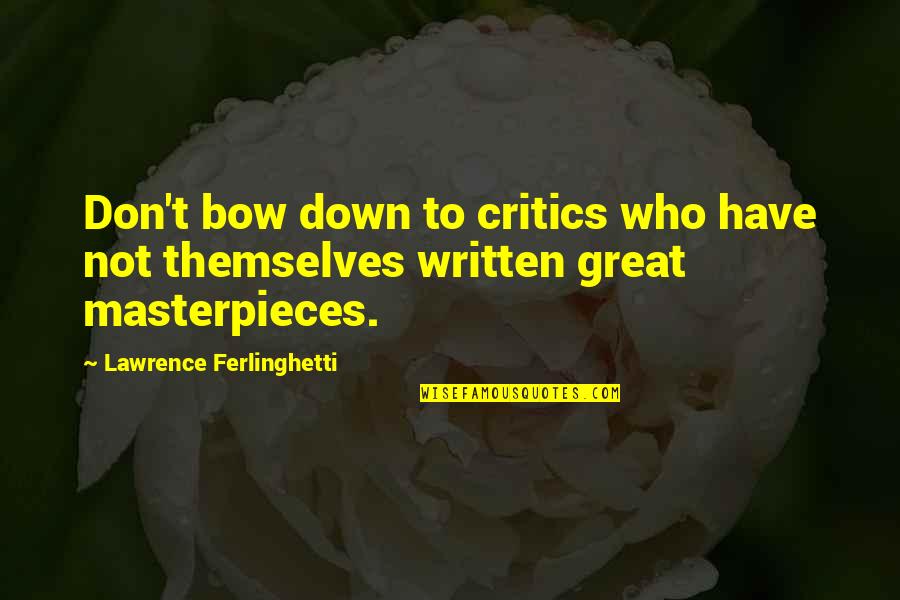 Exacerbating Pain Quotes By Lawrence Ferlinghetti: Don't bow down to critics who have not