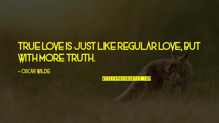 Exacerbation Pronunciation Quotes By Oscar Wilde: True love is just like regular love, but
