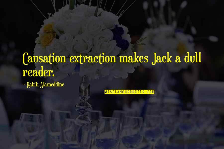 Exacerbation Pronunciation Quotes By Rabih Alameddine: Causation extraction makes Jack a dull reader.