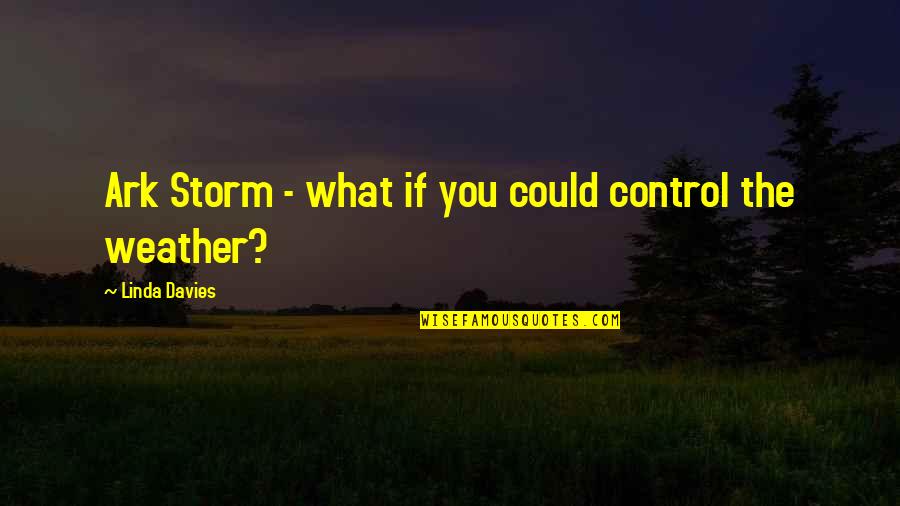 Exact Editions Quotes By Linda Davies: Ark Storm - what if you could control Exact Editions Quotes By Linda Davies: Ark Storm - what if you could control