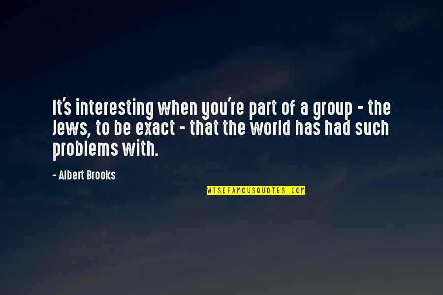 Exact Quotes By Albert Brooks: It's interesting when you're part of a group