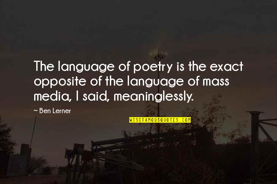 Exact Quotes By Ben Lerner: The language of poetry is the exact opposite