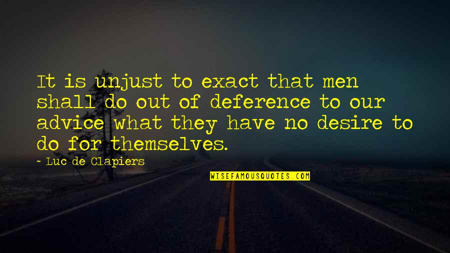 Exact Quotes By Luc De Clapiers: It is unjust to exact that men shall Exact Quotes By Luc De Clapiers: It is unjust to exact that men shall