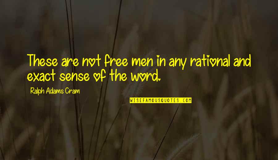 Exact Quotes By Ralph Adams Cram: These are not free men in any rational Exact Quotes By Ralph Adams Cram: These are not free men in any rational