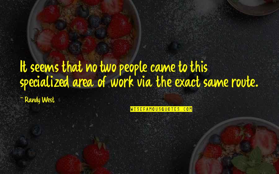 Exact Quotes By Randy West: It seems that no two people came to Exact Quotes By Randy West: It seems that no two people came to